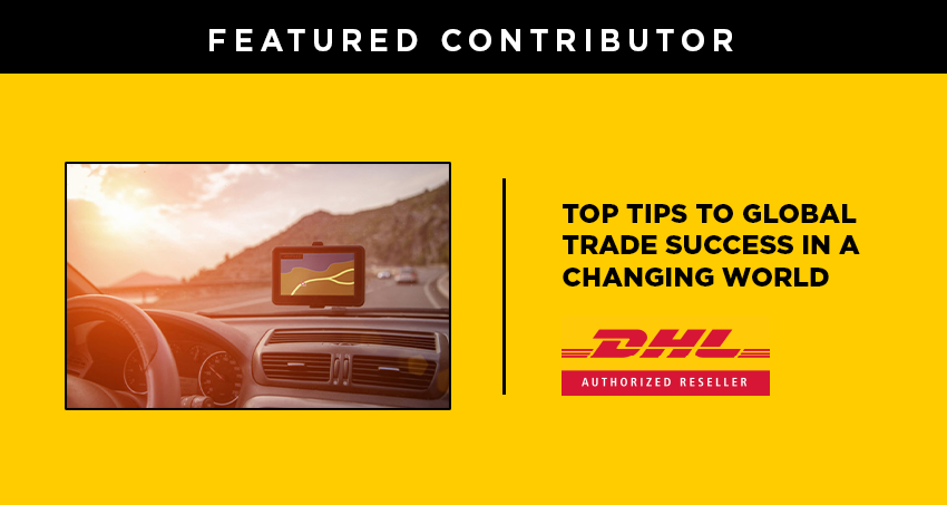 top tips to global trade success in a changing world dhl