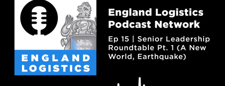 England Logistics Podcast Network Ep 15 Senior Leadership Roundtable A New World Earthquake