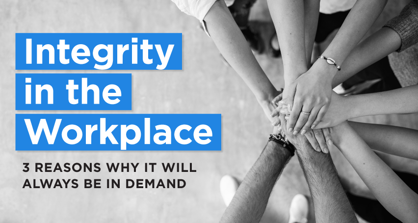 integrity in the workplace 3 reasons why it will always be in demand